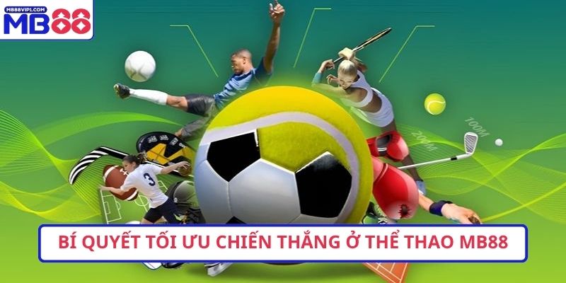 Bí quyết tối ưu chiến thắng ở Thể Thao MB88