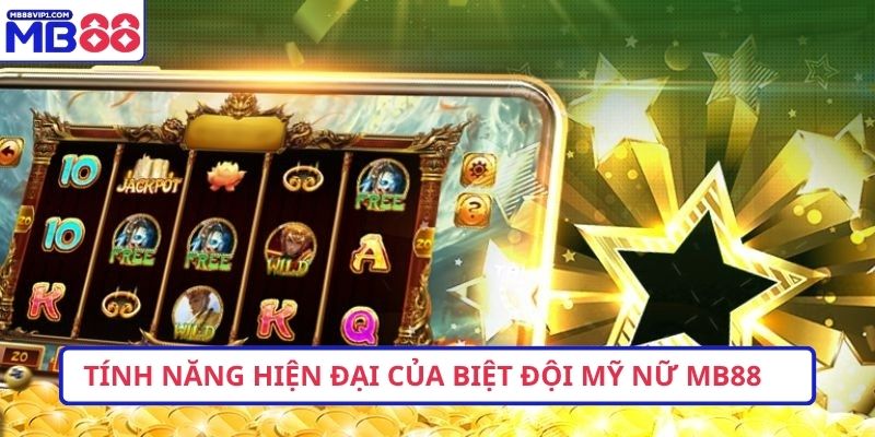 Tính năng hiện đại của biệt đội mỹ nữ MB88